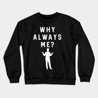 Why always me? Crewneck Sweatshirt